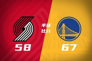 半场-勇士67-58开拓者 伦德博格11分 利拉德18分 小杨5分钟0数据